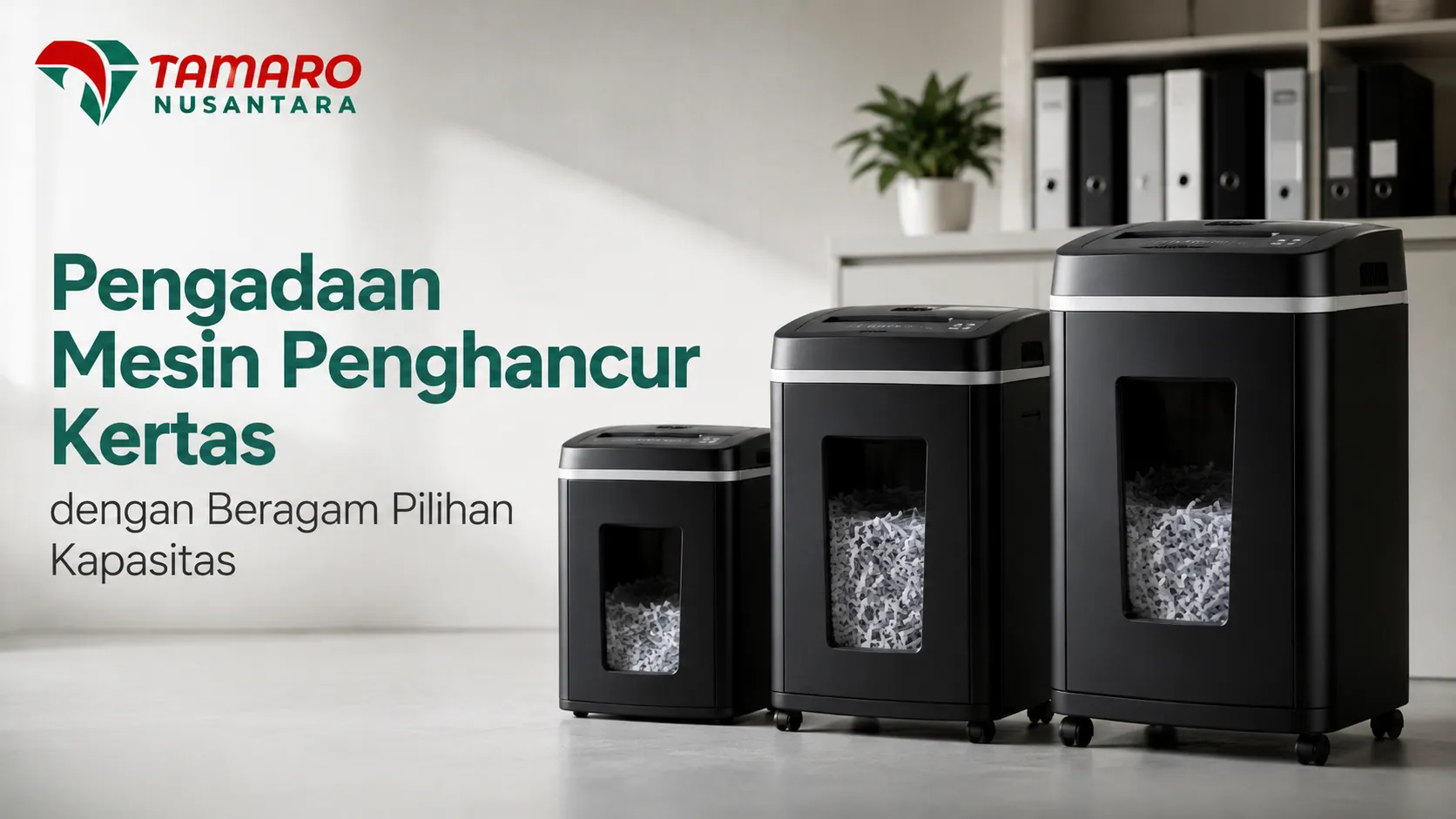 Tiga mesin penghancur kertas hitam dengan ukuran kapasitas kecil, sedang, dan besar yang berjejer di lantai kantor. Terdapat logo Tamaro Nusantara serta teks Pengadaan Mesin Penghancur Kertas dengan Beragam Pilihan Kapasitas.